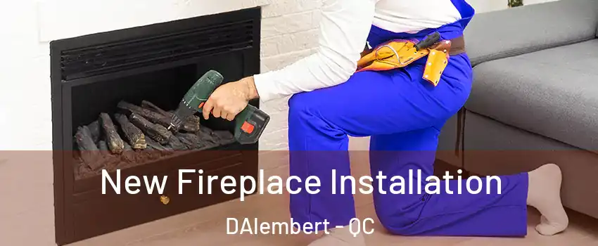 New Fireplace Installation DAlembert - QC