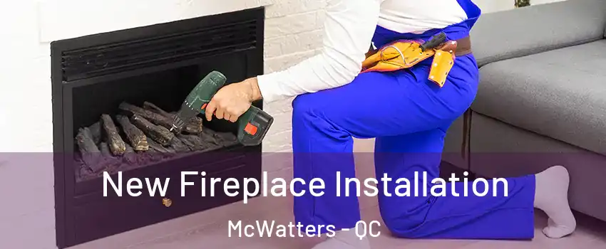 New Fireplace Installation McWatters - QC