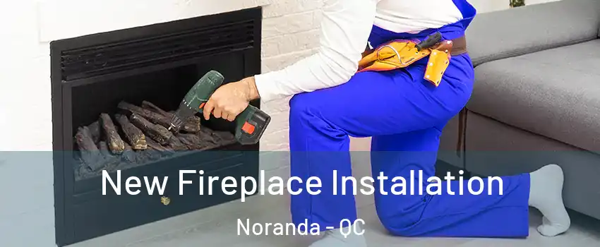  New Fireplace Installation Noranda - QC