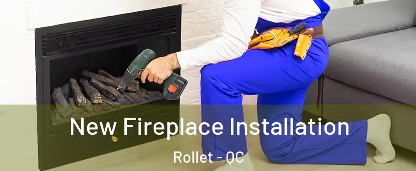  New Fireplace Installation Rollet - QC