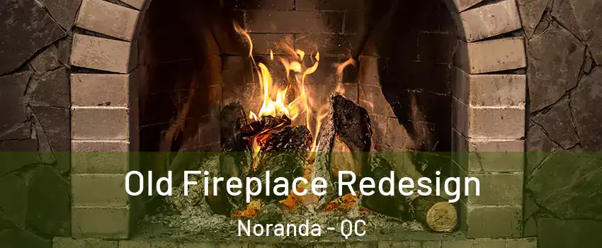  Old Fireplace Redesign Noranda - QC