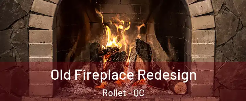  Old Fireplace Redesign Rollet - QC