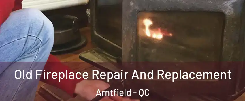  Old Fireplace Repair And Replacement Arntfield - QC