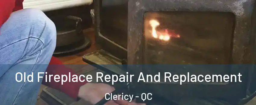  Old Fireplace Repair And Replacement Clericy - QC