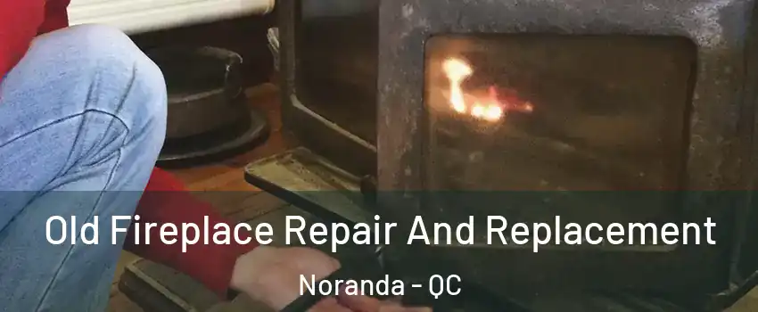  Old Fireplace Repair And Replacement Noranda - QC