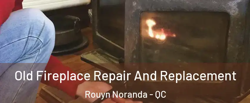  Old Fireplace Repair And Replacement Rouyn Noranda - QC