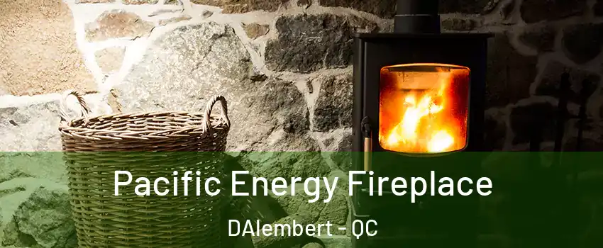  Pacific Energy Fireplace DAlembert - QC