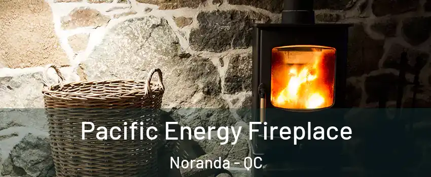  Pacific Energy Fireplace Noranda - QC