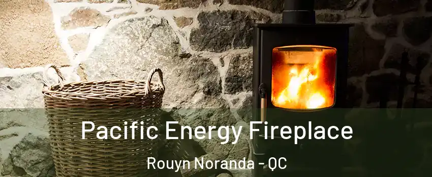  Pacific Energy Fireplace Rouyn Noranda - QC