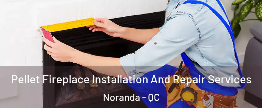  Pellet Fireplace Installation And Repair Services Noranda - QC