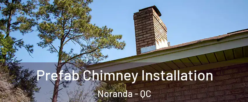  Prefab Chimney Installation Noranda - QC