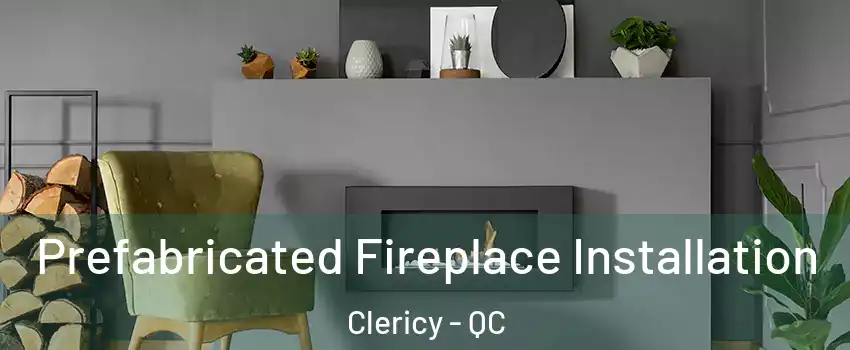  Prefabricated Fireplace Installation Clericy - QC