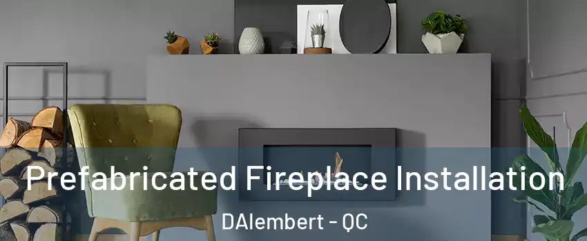  Prefabricated Fireplace Installation DAlembert - QC