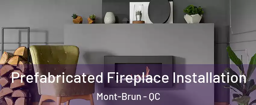 Prefabricated Fireplace Installation Mont-Brun - QC