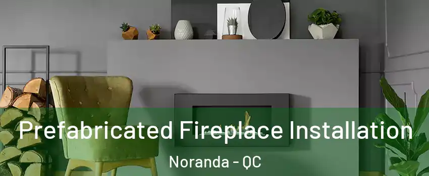  Prefabricated Fireplace Installation Noranda - QC
