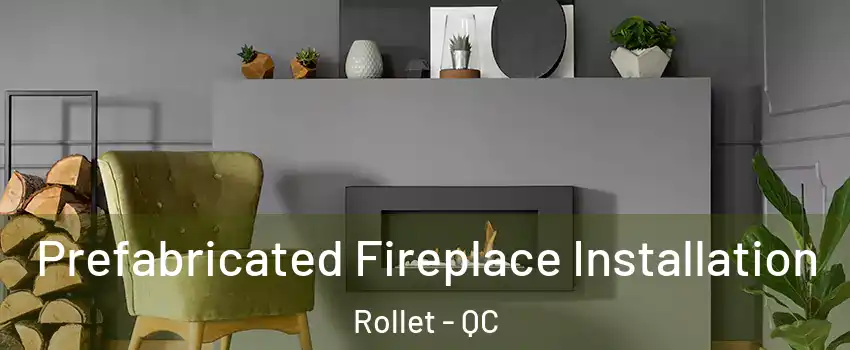  Prefabricated Fireplace Installation Rollet - QC