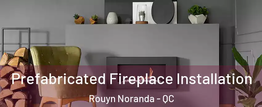  Prefabricated Fireplace Installation Rouyn Noranda - QC