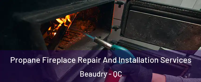  Propane Fireplace Repair And Installation Services Beaudry - QC