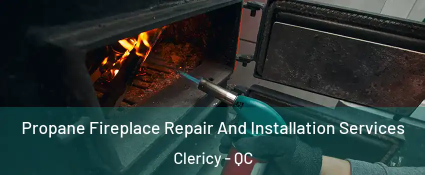Propane Fireplace Repair And Installation Services Clericy - QC