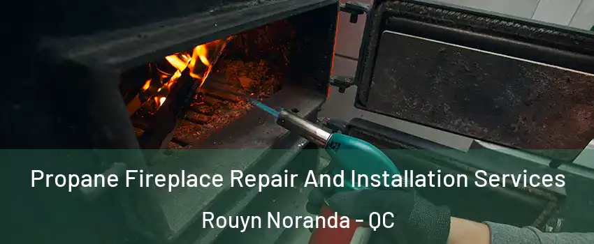 Propane Fireplace Repair And Installation Services Rouyn Noranda - QC