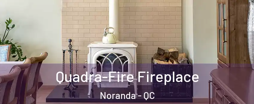  Quadra-Fire Fireplace Noranda - QC