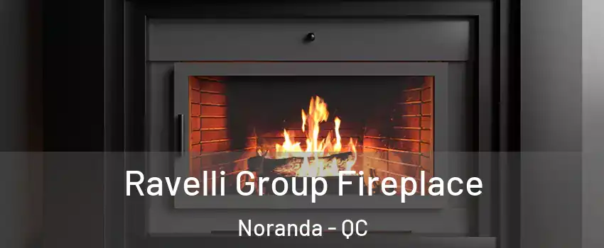  Ravelli Group Fireplace Noranda - QC