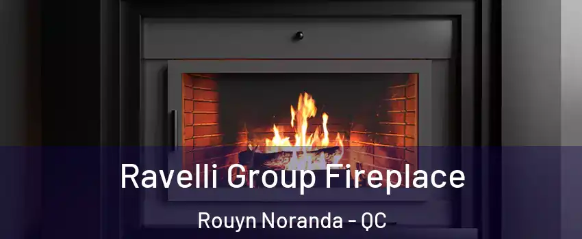 Ravelli Group Fireplace Rouyn Noranda - QC