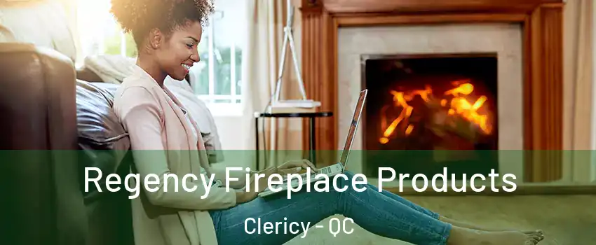  Regency Fireplace Products Clericy - QC