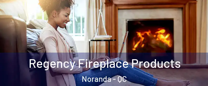  Regency Fireplace Products Noranda - QC