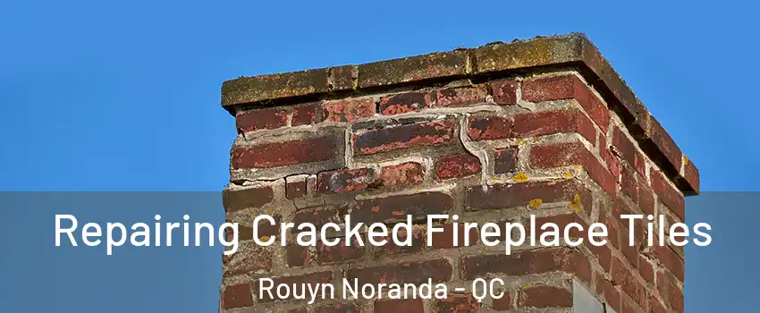 Repairing Cracked Fireplace Tiles Rouyn Noranda - QC