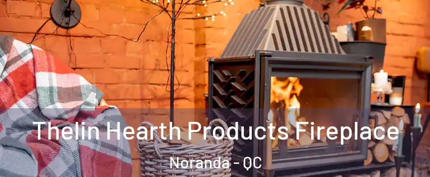  Thelin Hearth Products Fireplace Noranda - QC