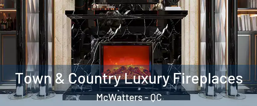  Town & Country Luxury Fireplaces McWatters - QC