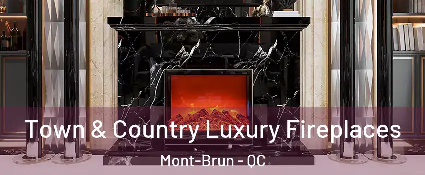  Town & Country Luxury Fireplaces Mont-Brun - QC