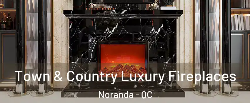  Town & Country Luxury Fireplaces Noranda - QC