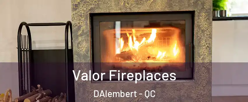  Valor Fireplaces DAlembert - QC