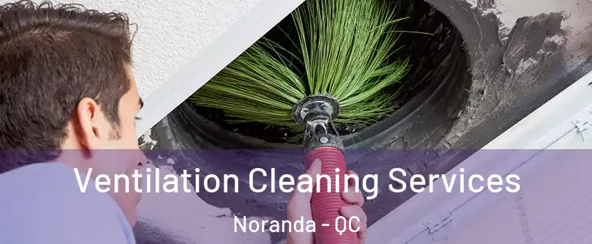  Ventilation Cleaning Services Noranda - QC