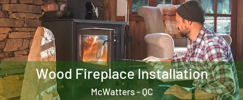  Wood Fireplace Installation McWatters - QC