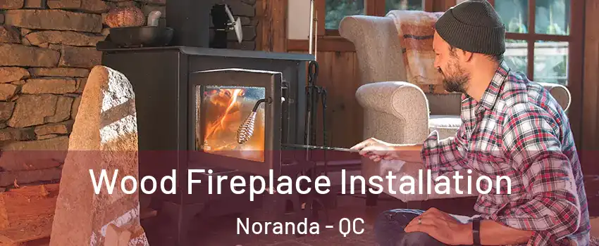  Wood Fireplace Installation Noranda - QC