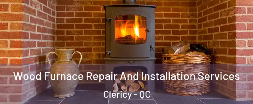  Wood Furnace Repair And Installation Services Clericy - QC