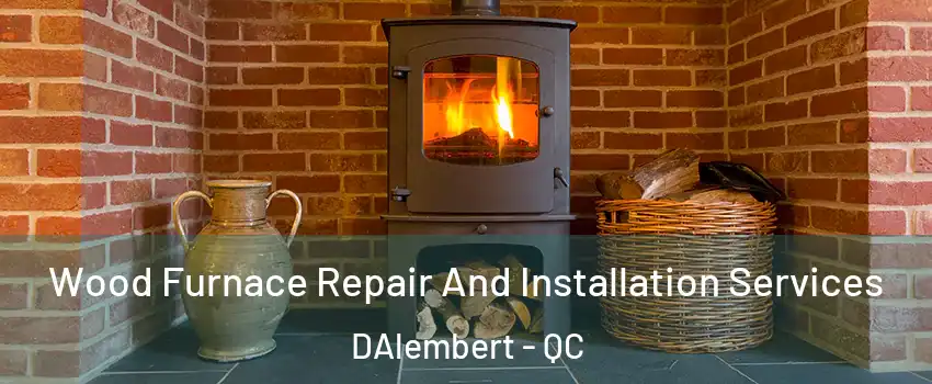  Wood Furnace Repair And Installation Services DAlembert - QC